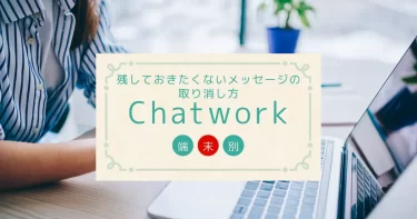 Chatwork（チャットワーク）で送信したメッセージの取り消し方法
